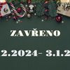 ZAVŘENO 20.12.2024-05.01.2025